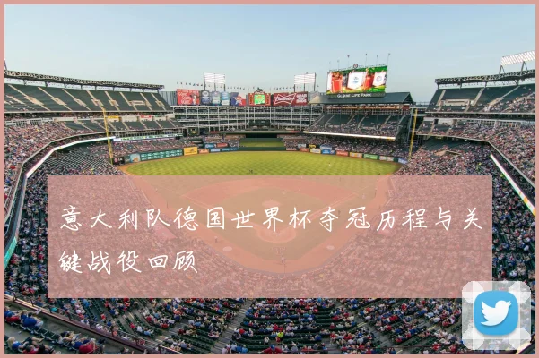 意大利队德国世界杯夺冠历程与关键战役回顾