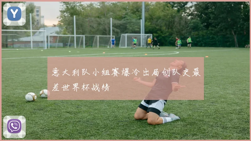 意大利队小组赛爆冷出局创队史最差世界杯战绩