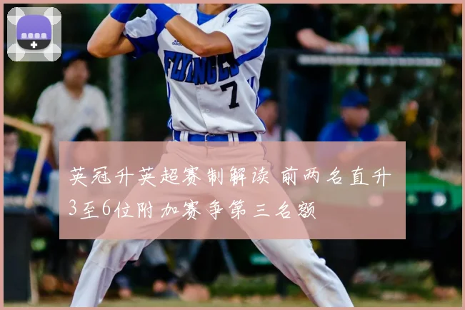 英冠升英超赛制解读 前两名直升 3至6位附加赛争第三名额