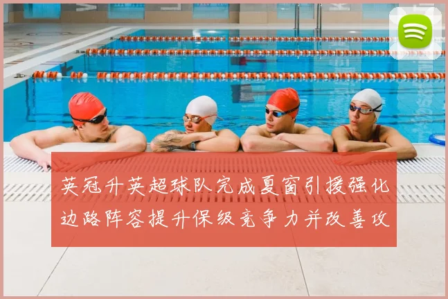 英冠升英超球队完成夏窗引援强化边路阵容提升保级竞争力并改善攻守转换