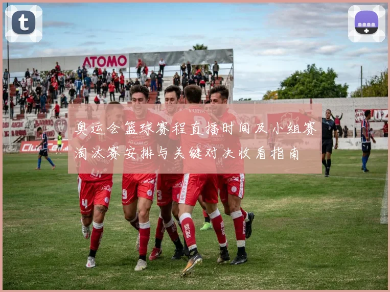 奥运会篮球赛程直播时间及小组赛淘汰赛安排与关键对决收看指南
