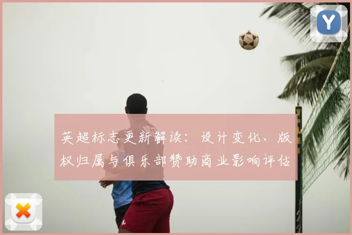 英超标志更新解读：设计变化、版权归属与俱乐部赞助商业影响评估