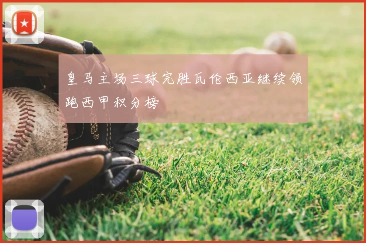 皇马主场三球完胜瓦伦西亚继续领跑西甲积分榜