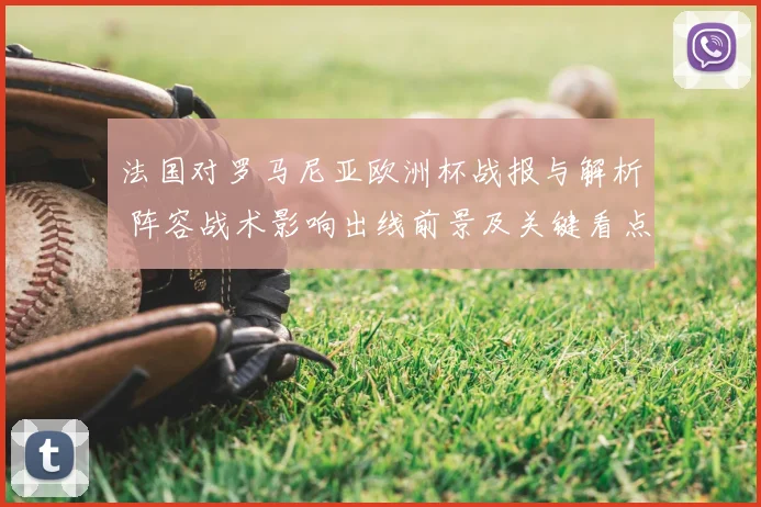 法国对罗马尼亚欧洲杯战报与解析 阵容战术影响出线前景及关键看点