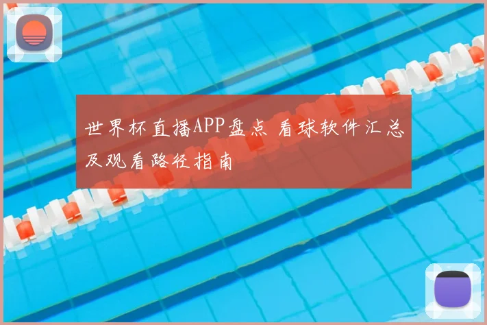 世界杯直播APP盘点 看球软件汇总及观看路径指南
