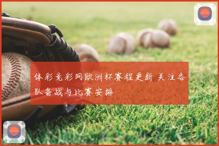 体彩竞彩网欧洲杯赛程更新 关注各队备战与比赛安排